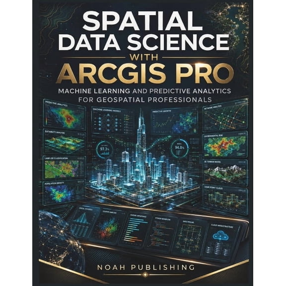 Spatial Data Science with ArcGIS Pro: Machine Learning, Predictive Modeling, Spatial Analytics, Python Automation, and P, (Paperback)
