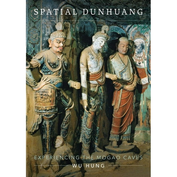 Spatial Dunhuang: Experiencing the Mogao Caves, (Hardcover)