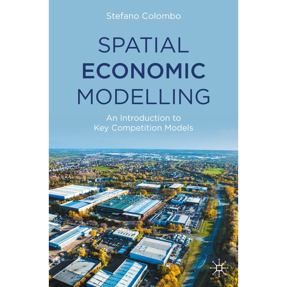 Spatial Economic Modelling: An Introduction to Key Competition Models, (Paperback)