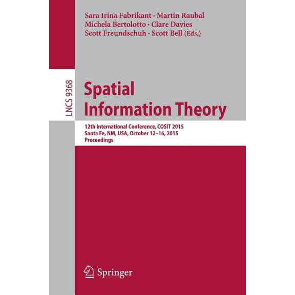 Spatial Information Theory: 12th International Conference, Cosit 2015, Santa Fe, Nm, Usa, October 12-16, 2015, Proceedin, (Paperback)