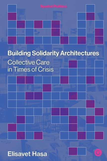 Spatial Politics Building Solidarity Architectures: Collective Care in ...
