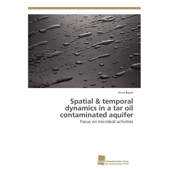 Spatial & temporal dynamics in a tar oil contaminated aquifer (Paperback)