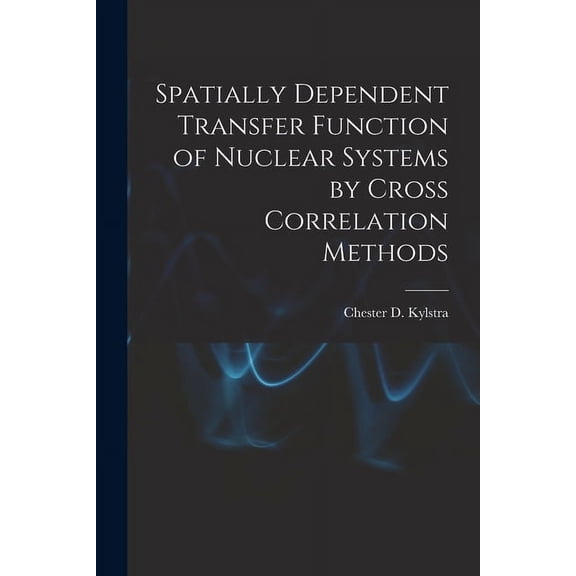 Spatially Dependent Transfer Function of Nuclear Systems by Cross Correlation Methods, (Paperback)