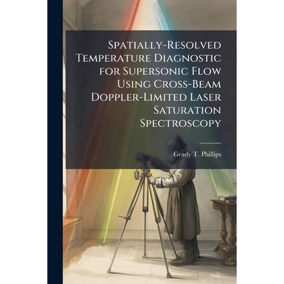 Spatially-Resolved Temperature Diagnostic for Supersonic Flow Using Cross-Beam Doppler-Limited Laser Saturation Spectros, (Paperback)