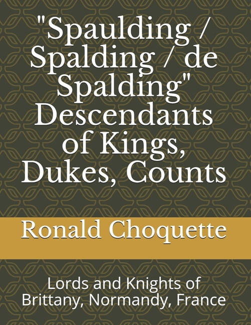 "Spaulding / Spalding / de Spalding" Descendants of Kings, Dukes, Counts: Lords and Knights of Brittany, Normandy, France (Paperback)