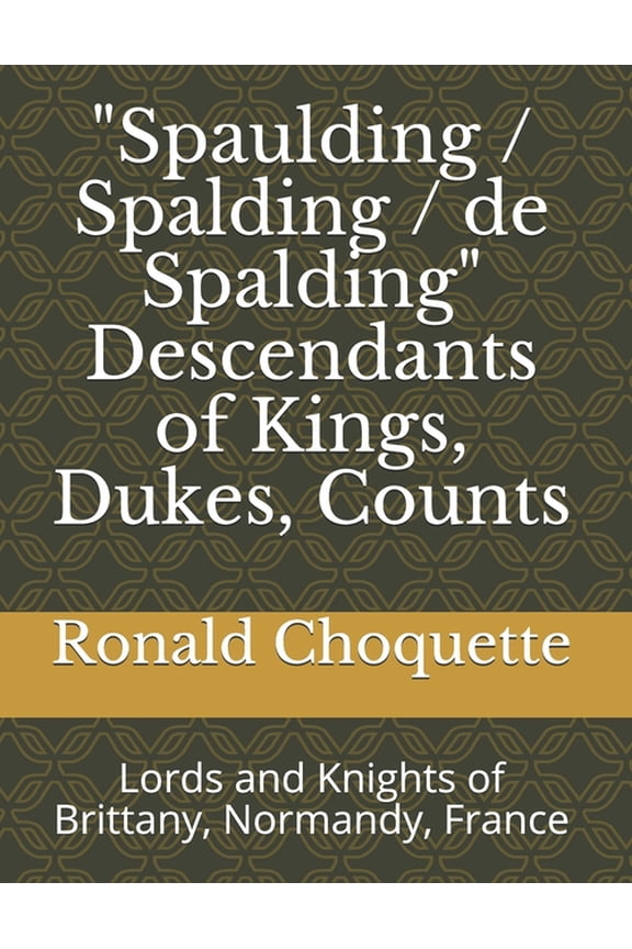 "Spaulding / Spalding / de Spalding" Descendants of Kings, Dukes, Counts: Lords and Knights of Brittany, Normandy, France (Paperback)