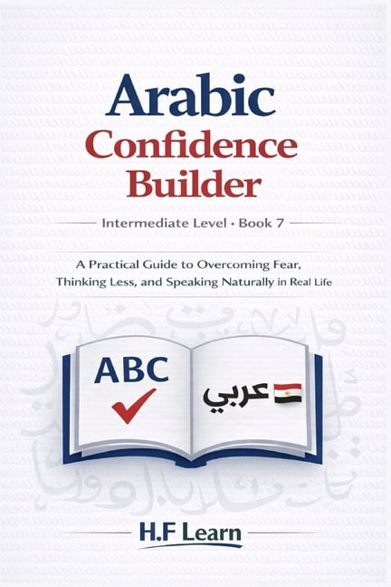 Arabic for Life in America Speak Arabic with Confidence: A Practical Guide to Overcoming Fear, Thinking Less, and Speaking Naturally in Real Life, Book 7, (Paperback)