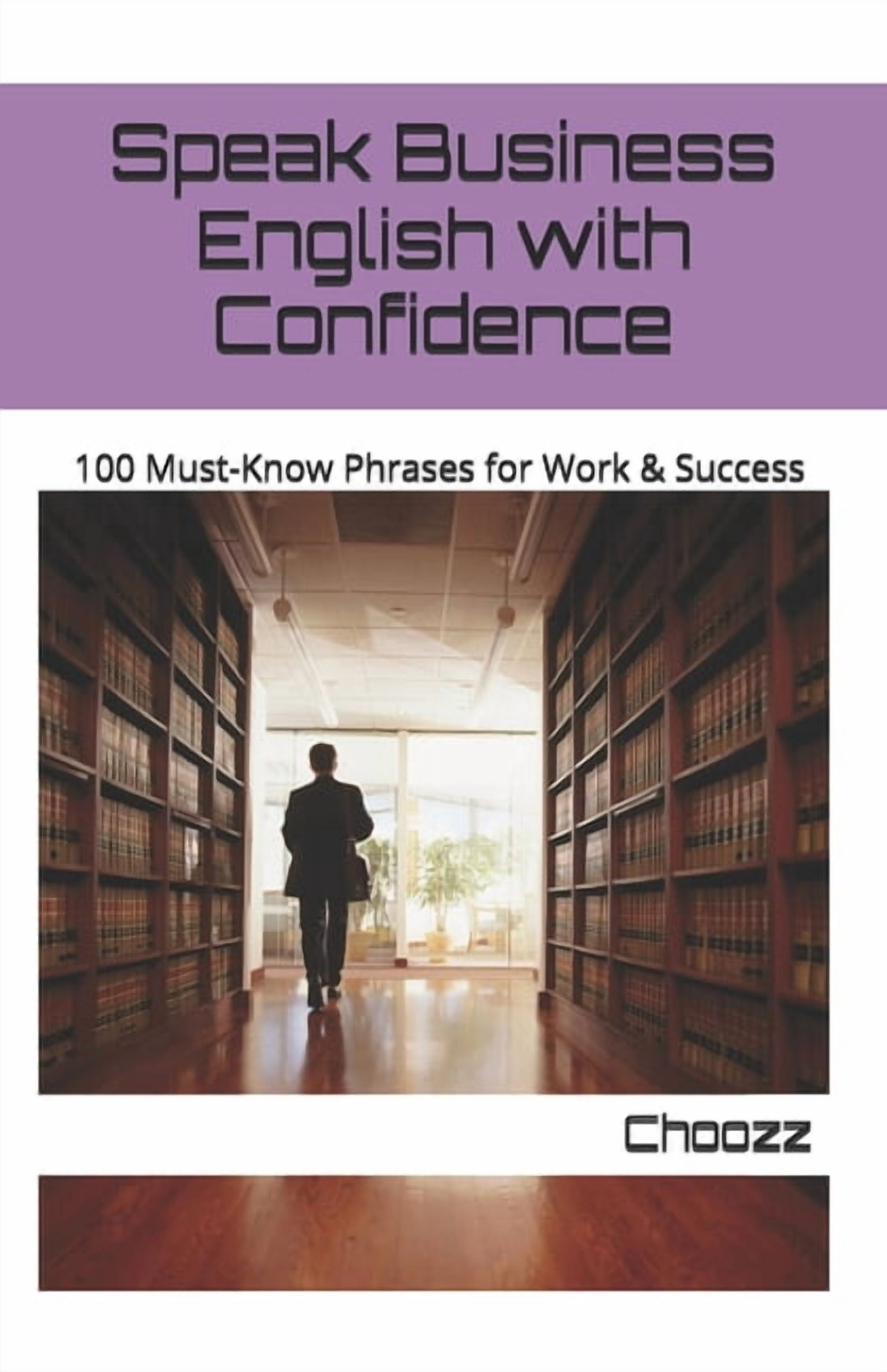 The Choozz English Collection Speak Business English with Confidence: 100 Must-Know Phrases for Work & Success, (Paperback)