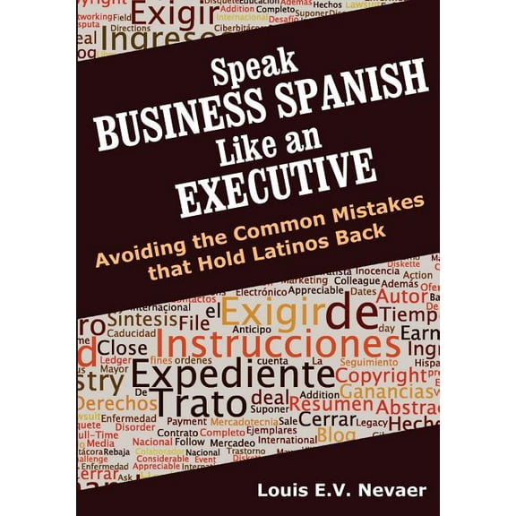 Speak Business Spanish Like an Executive: Avoiding the Common Mistakes That Hold Latinos Back