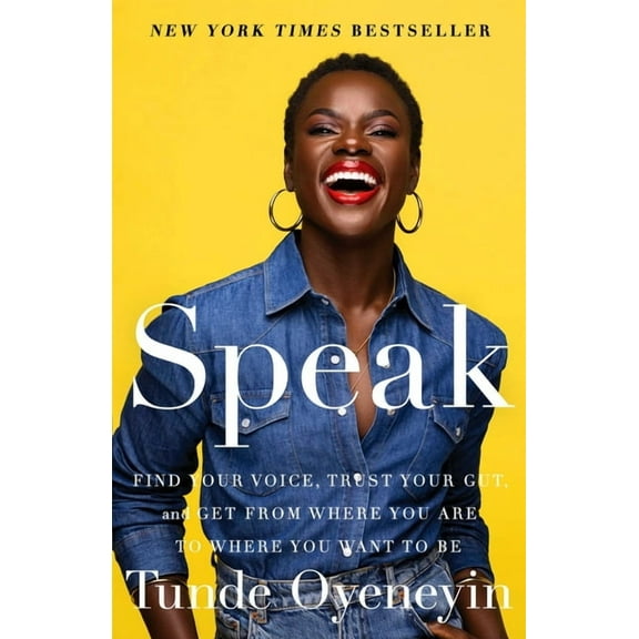Speak: Find Your Voice, Trust Your Gut, and Get from Where You Are to Where You Want to Be, (Hardcover)