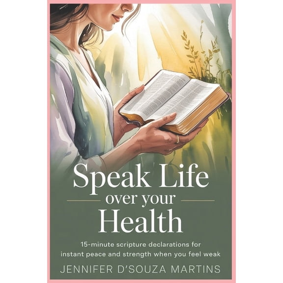 Speak Life Over Your Health: 15-Minute Scripture Declarations for Instant Peace and Strength When You Feel Weak, (Paperback)