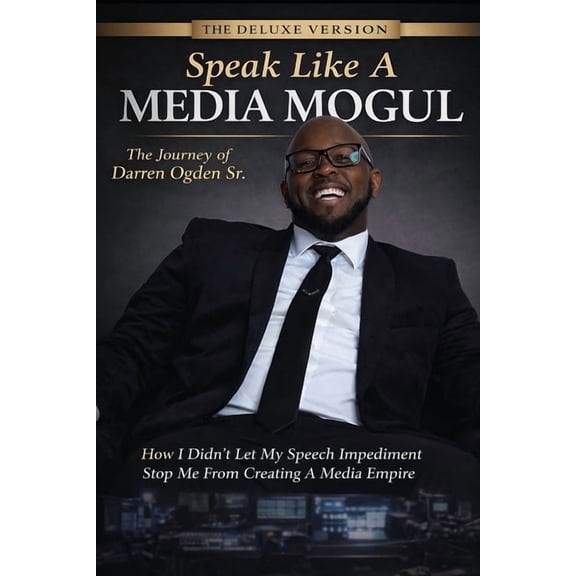"Speak Like A Media Mogul" The Journey of Darren Ogden Sr: How I Didn't Let My Speech Impediment Stop Me From Creating a, (Paperback)