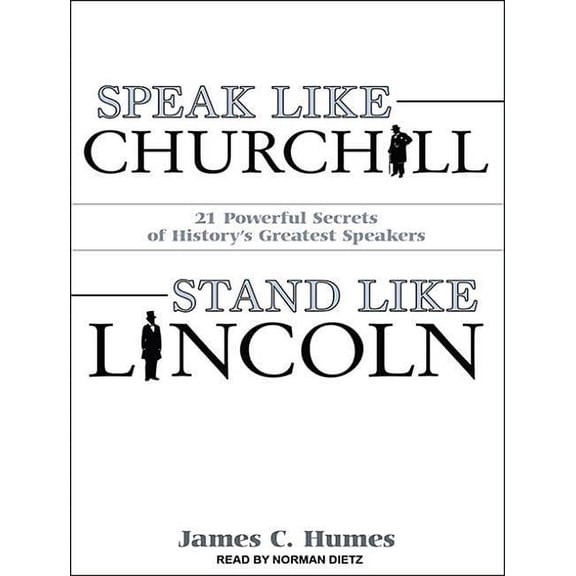 Speak Like Churchill, Stand Like Lincoln: 21 Powerful Secrets of History's Greatest Speakers
