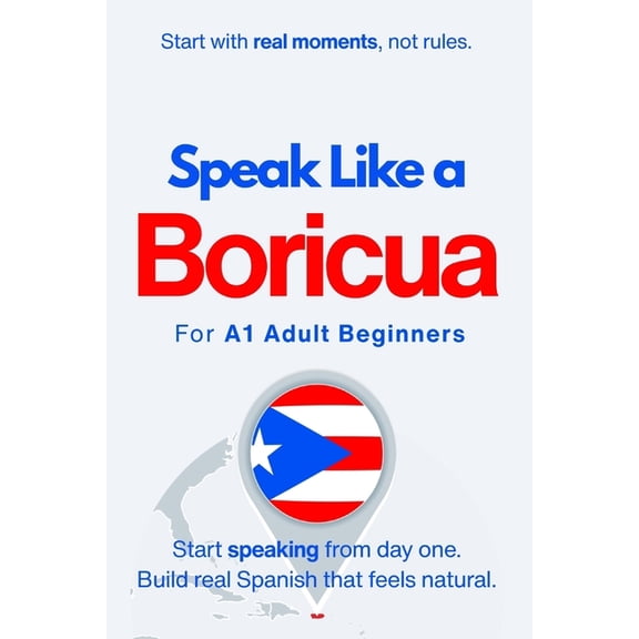 Speak Like a Latino(tm) for Beginners Speak Like a Boricua for Beginners: Start Speaking and Understanding Real Puerto Rican Spanish from Day One, Book 2, (Paperback)