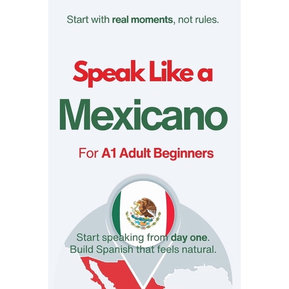 Speak Like a Latino(tm) for Beginners Speak Like a Mexicano for Beginners: Start Speaking and Understanding Real Mexican Spanish from Day One, Book 7, (Paperback)