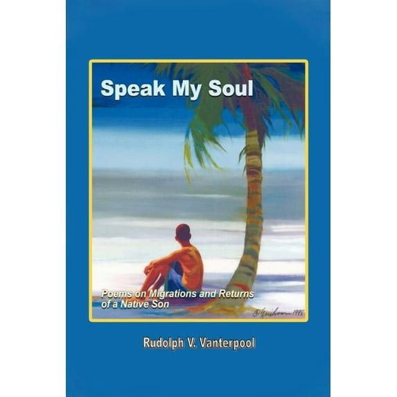 Speak My Soul : Poems on Migrations and Returns of a Native Son