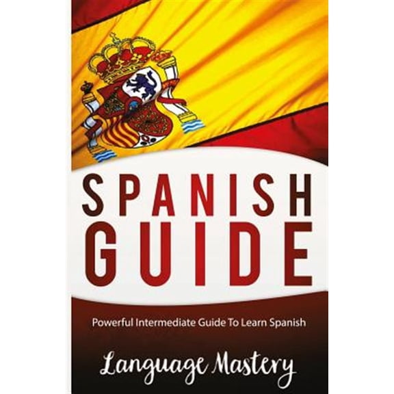 Speak Spanish: Powerful Intermediate Guide to Learn Spanish