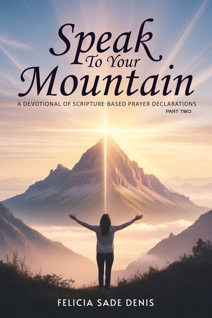 Speak To Your Mountain: Part Two: A Devotional of Scripture-Based Prayer Declarations, (Paperback)