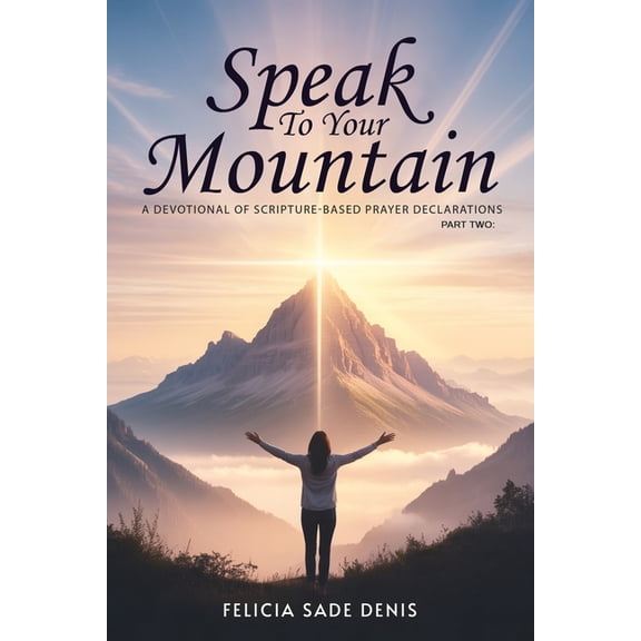 Speak To Your Mountain: Part Two: A Devotional of Scripture-Based Prayer Declarations, (Paperback)