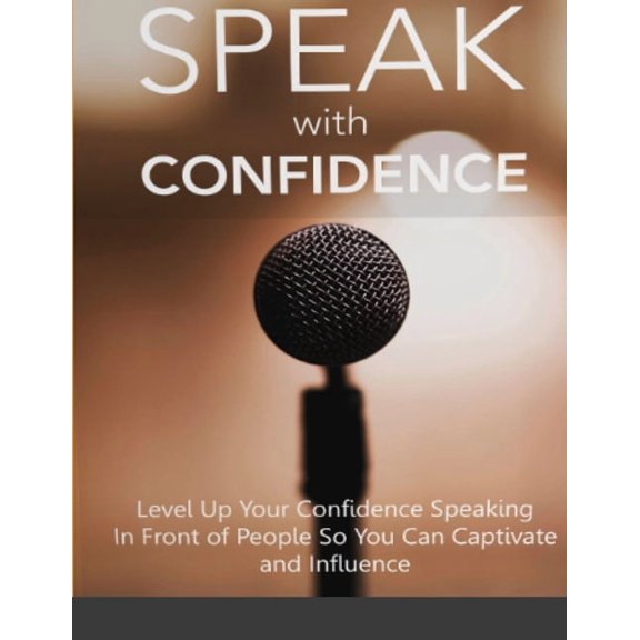 Speak With Confidence - Level Up Your Confidence Speaking in Front of People So You Can Captivate And Influence, (Paperback)