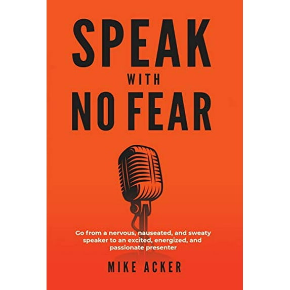 Pre-Owned Speak With No Fear: Go from a nervous, nauseated, and sweaty speaker to an excited, energized, and passionate presenter (Hardcover) 1733980024 9781733980029