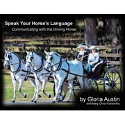 Speak Your Horses Language Communicating with the Driving Horse, Paperback