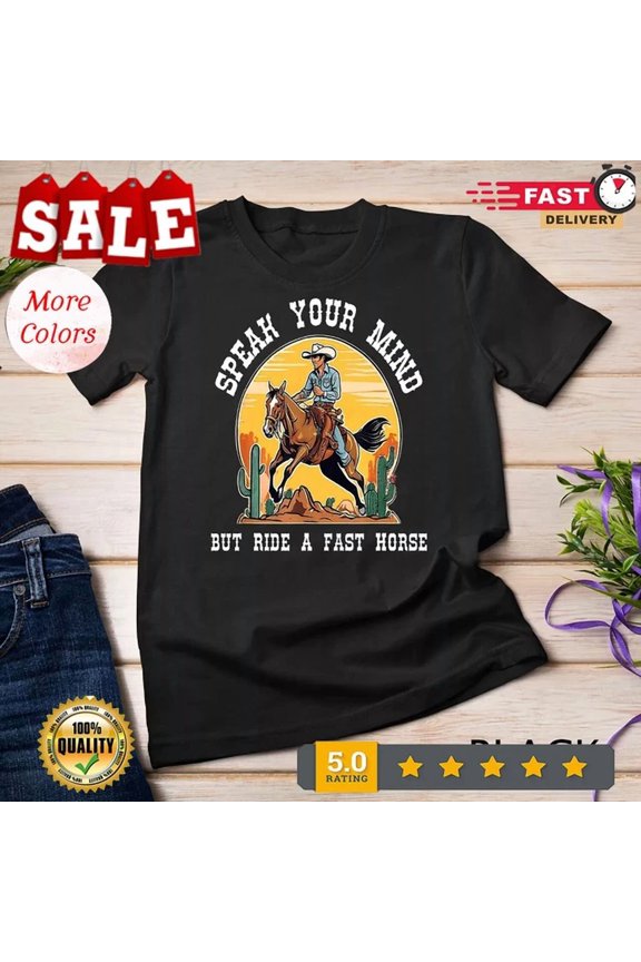 Speak Your Mind But Ride A Fast Horse Cowboy Rodeo Racing T-Shirt Birthday Gifts; For Men & Women