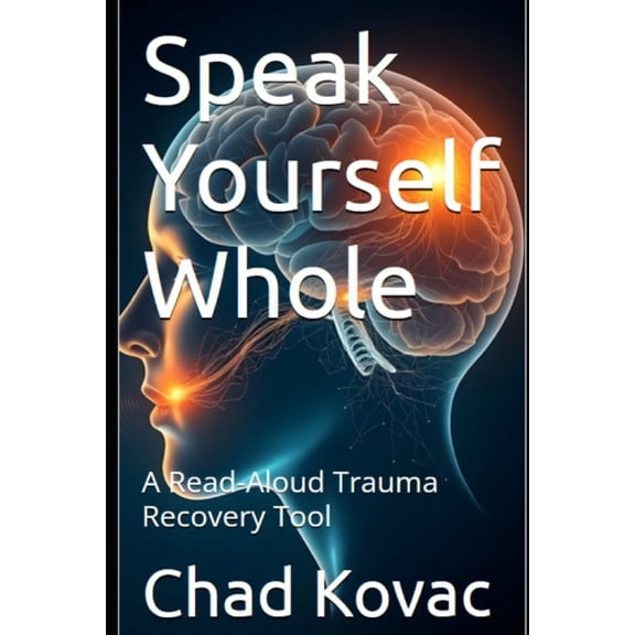 Speak Yourself Whole: A Read-Aloud Trauma Recovery Tool, (Paperback)