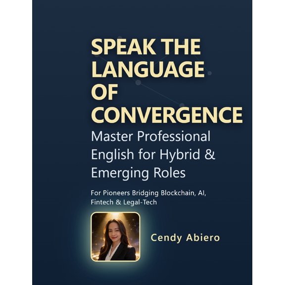 Speak the Language of Convergence: Master Professional English for Hybrid & Emerging Roles, (Paperback)