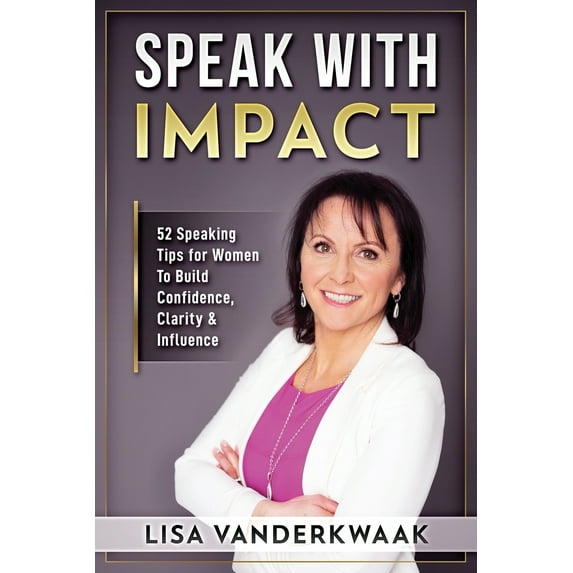 Speak with Impact: 52 Speaking Tips for Women to Build Confidence, Clarity & Influence (Paperback)