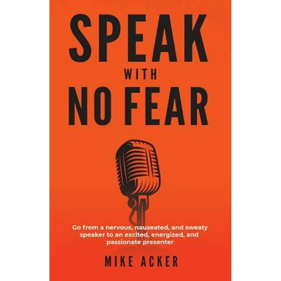 Pre-Owned Speak with No Fear : Go from a Nervous, Nauseated, and Sweaty Speaker to an Excited, Energized, and Passionate Presenter (Paperback) 9781733980005