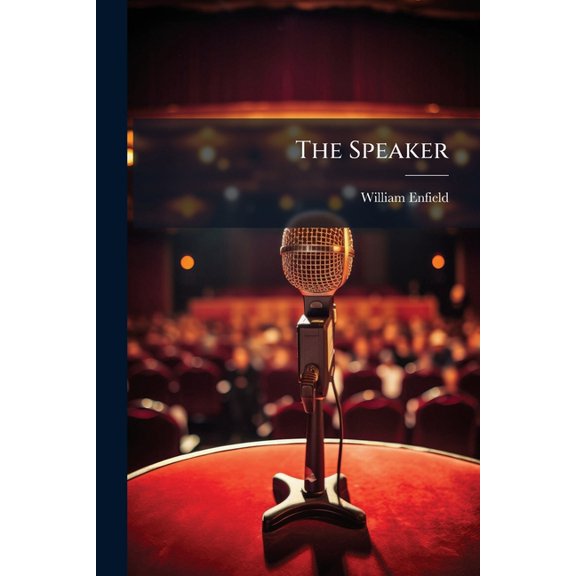 The Speaker : Or, Miscellaneous Pieces Selected from the Best English Writers. to Which Are Prefixed Two Essays: I. On Elocution. Ii. On Reading Works of Taste, by W. Enfield. Genuine Ed., Ed. with the Addition of Popular Pieces from Modern Authors, by J. (Paperback)