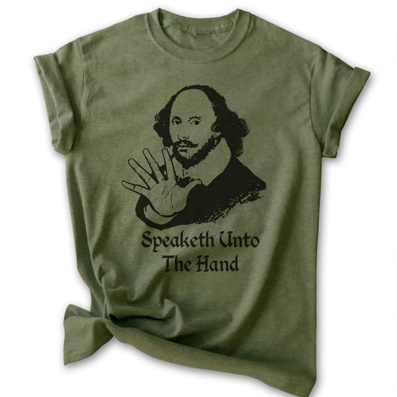 Speaketh Unto The Hand Shakespeare T-shirt, Unisex Women's Men's Funny Writer Literature Classic, Heather Military Green, Large