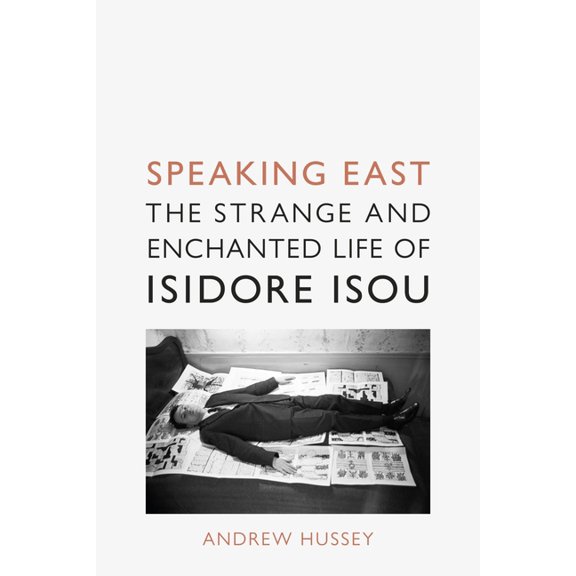 Speaking East: The Strange and Enchanted Life of Isidore Isou, (Hardcover)
