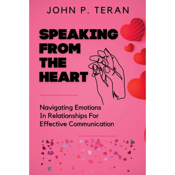 Speaking From The Heart : Navigating Emotions In Relationships For Effective Communication (Paperback)