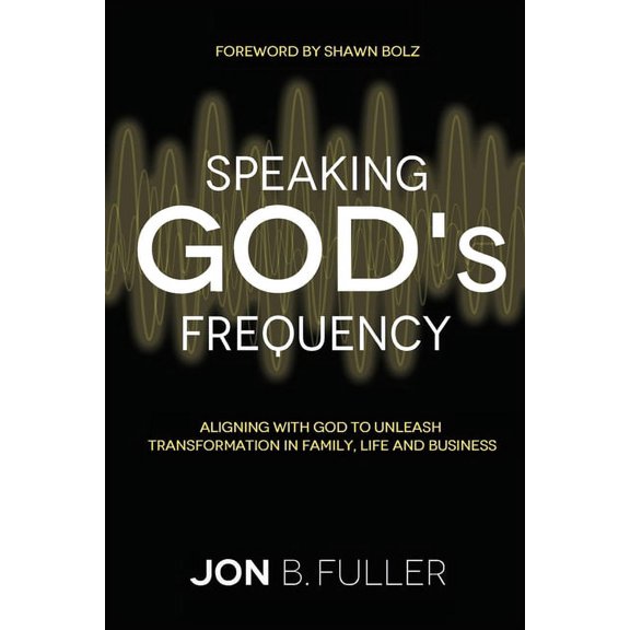 Speaking God's Frequency: Aligning with God to Unleash Transformation in Family, Life and Business, (Paperback)