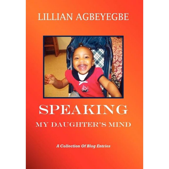 Speaking My Daughter's Mind: A Collection of Blog Entries, (Hardcover)