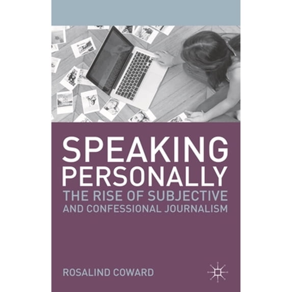 Pre-Owned Speaking Personally : The Rise of Subjective and Confessional Journalism (Paperback) 9780230360204