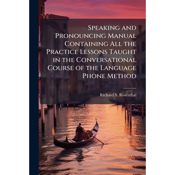 Speaking and Pronouncing Manual Containing All the Practice Lessons Taught in the Conversational Course of the Language Phone Method : With Complete Record Index. the Italian Language (Paperback)
