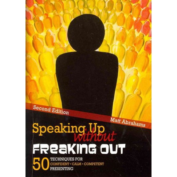 Speaking Up Without Freaking Out : 50 Techniques for Confident, Calm, Competent Presenting