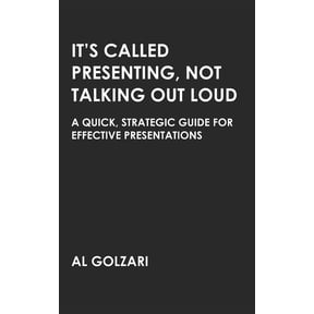 Speaking and Writing It's Called Presenting, Not Talking Out Loud: A Quick, Strategic Guide for Effective Presentations, Book 1, (Paperback)