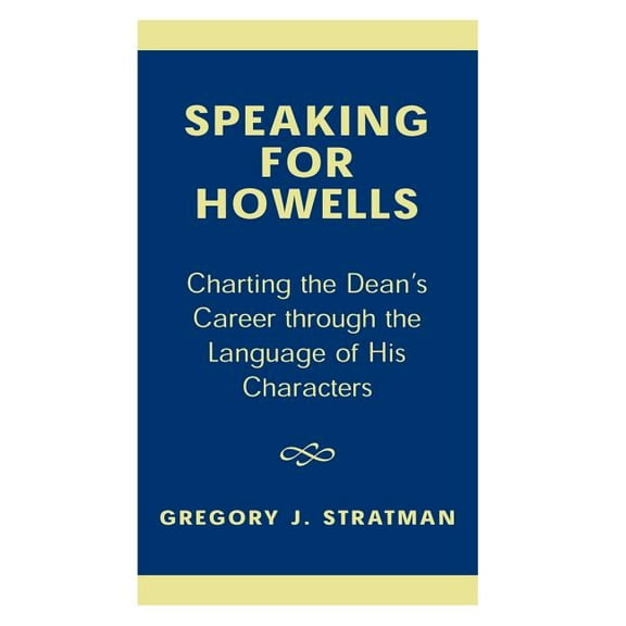 Speaking for Howells: Charting the Dean's Career Through the Language of His Characters, (Hardcover)