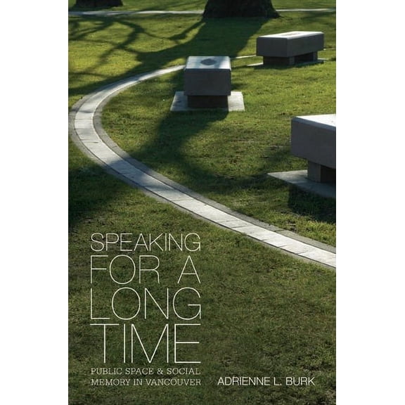 Speaking for a Long Time : Public Space and Social Memory in Vancouver (Paperback)