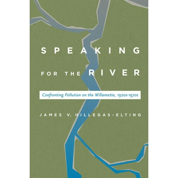 Speaking for the River : Confronting Pollution on the Willamette, 1920s-1970s (Paperback)