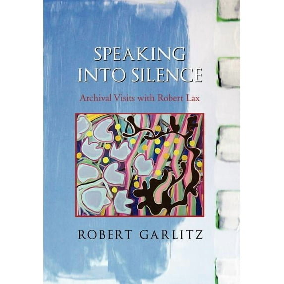 Speaking into Silence : Archival Visits With Robert Lax