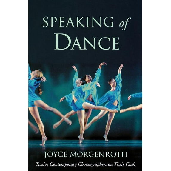 Speaking of Dance: Twelve Contemporary Choreographers on Their Craft, (Paperback)