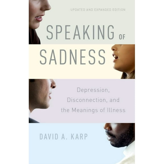 Speaking of Sadness: Depression, Disconnection, and the Meanings of Illness, Updated and Expanded Edition, (Paperback)