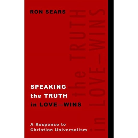 Speaking the Truth in Love - Wins: A Response to Christian Universalism (Paperback) by Ron Sears