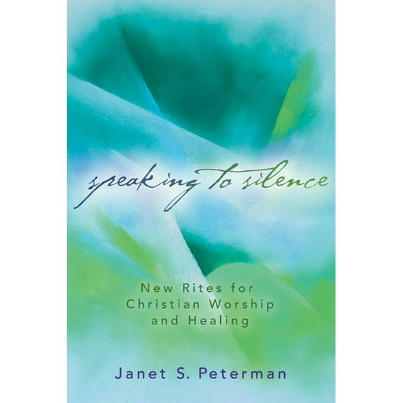 Speaking to Silence: New Rites for Christian Worship and Healing (Paperback)