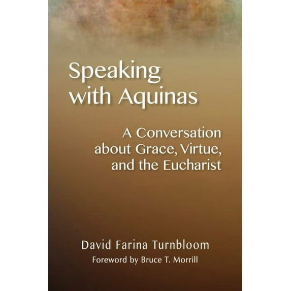 Speaking with Aquinas : A Conversation about Grace, Virtue, and the Eucharist (Paperback)